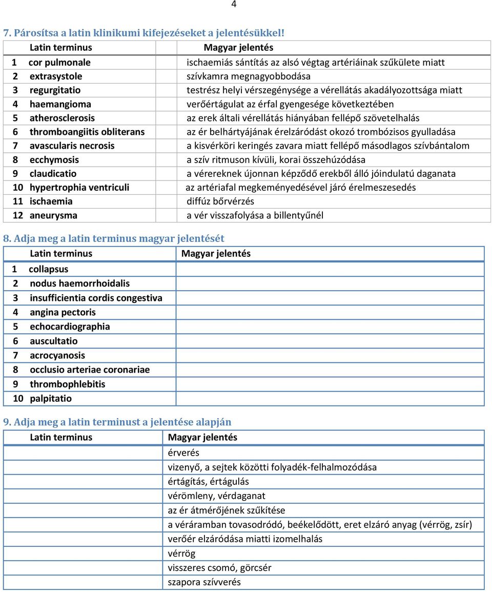 vérellátás akadályozottsága miatt 4 haemangioma verőértágulat az érfal gyengesége következtében 5 atherosclerosis az erek általi vérellátás hiányában fellépő szövetelhalás 6 thromboangiitis
