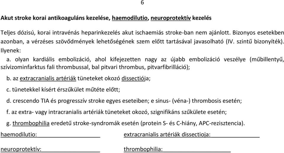 olyan kardiális embolizáció, ahol kifejezetten nagy az újabb embolizáció veszélye (műbillentyű, szívizominfarktus fali thrombussal, bal pitvari thrombus, pitvarfibrilláció); b.