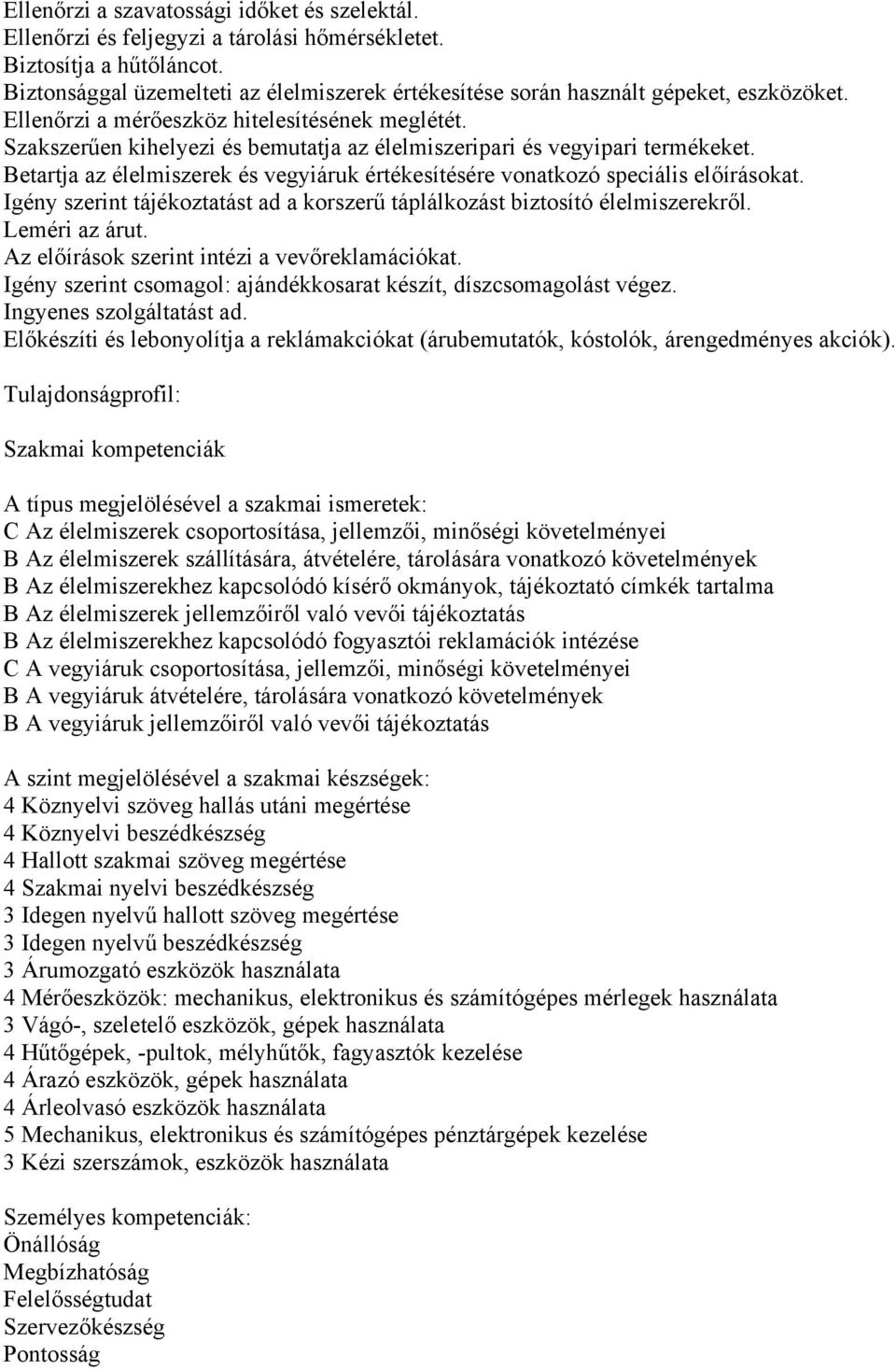 Szakszerűen kihelyezi és bemutatja az élelmiszeripari és vegyipari termékeket. Betartja az élelmiszerek és vegyiáruk értékesítésére vonatkozó speciális előírásokat.