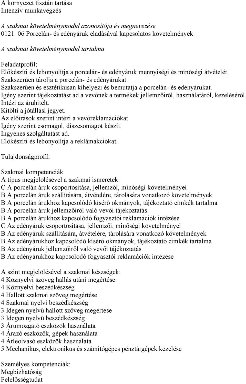 Szakszerűen és esztétikusan kihelyezi és bemutatja a porcelán- és edényárukat. Igény szerint tájékoztatást ad a vevőnek a termékek jellemzőiről, használatáról, kezeléséről. Intézi az áruhitelt.