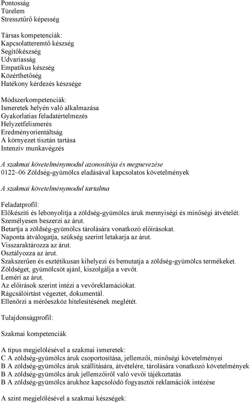 megnevezése 0122 06 Zöldség-gyümölcs eladásával kapcsolatos követelmények A szakmai követelménymodul tartalma Feladatprofil: Előkészíti és lebonyolítja a zöldség-gyümölcs áruk mennyiségi és minőségi