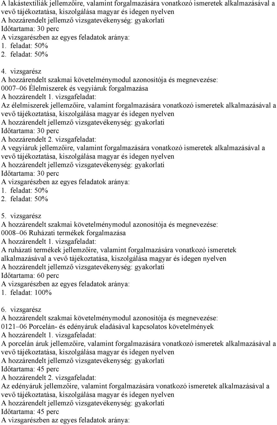 vizsgarész A hozzárendelt szakmai követelménymodul azonosítója és megnevezése: 0007 06 Élelmiszerek és vegyiáruk forgalmazása A hozzárendelt 1.