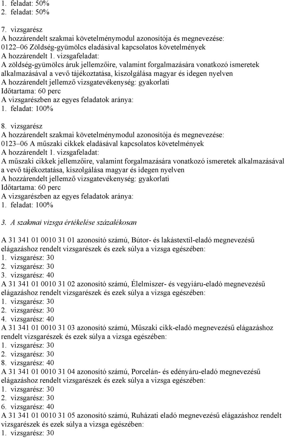 vizsgatevékenység: gyakorlati Időtartama: 60 perc A vizsgarészben az egyes feladatok aránya: 1. feladat: 100% 8.