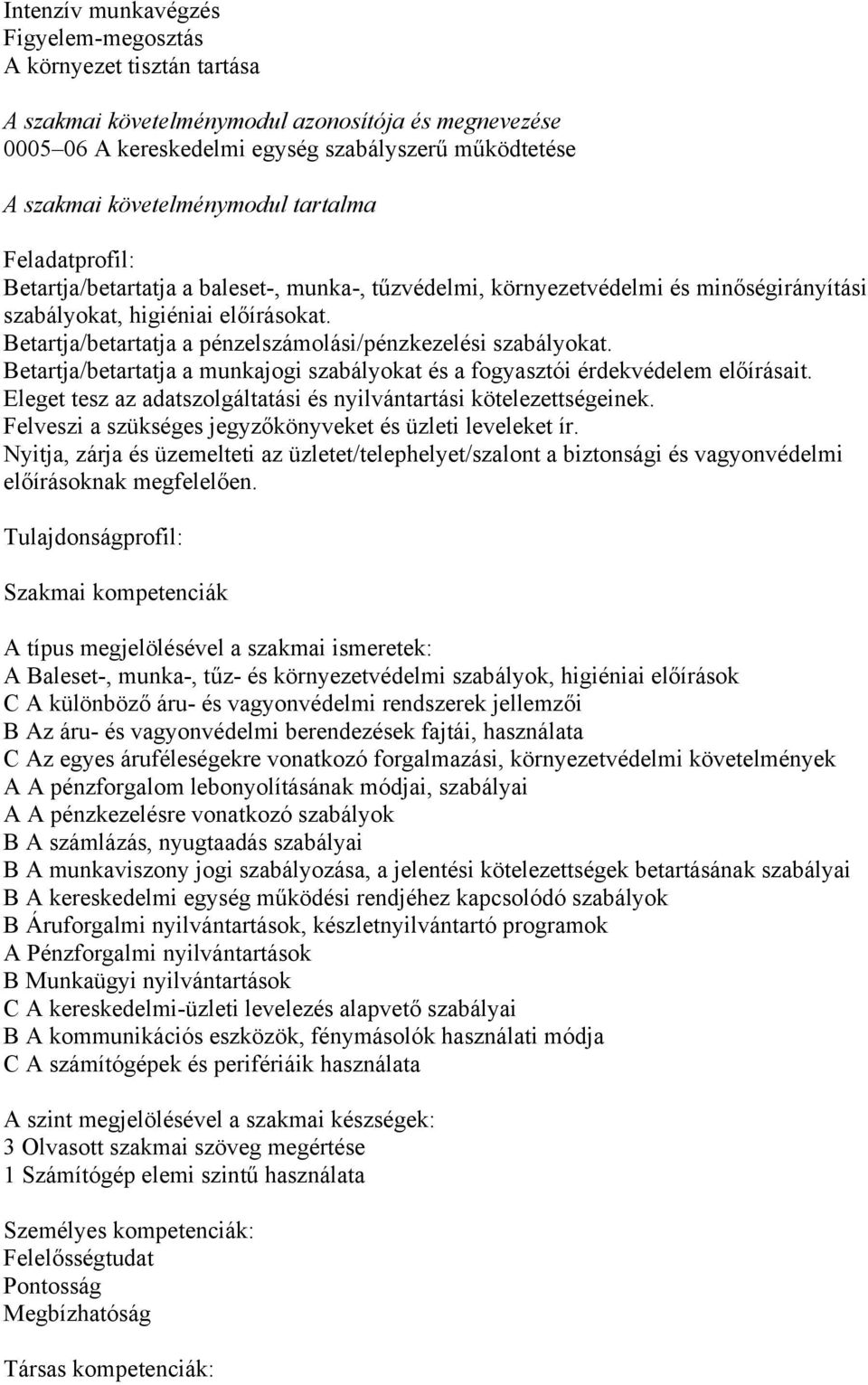 Betartja/betartatja a pénzelszámolási/pénzkezelési szabályokat. Betartja/betartatja a munkajogi szabályokat és a fogyasztói érdekvédelem előírásait.