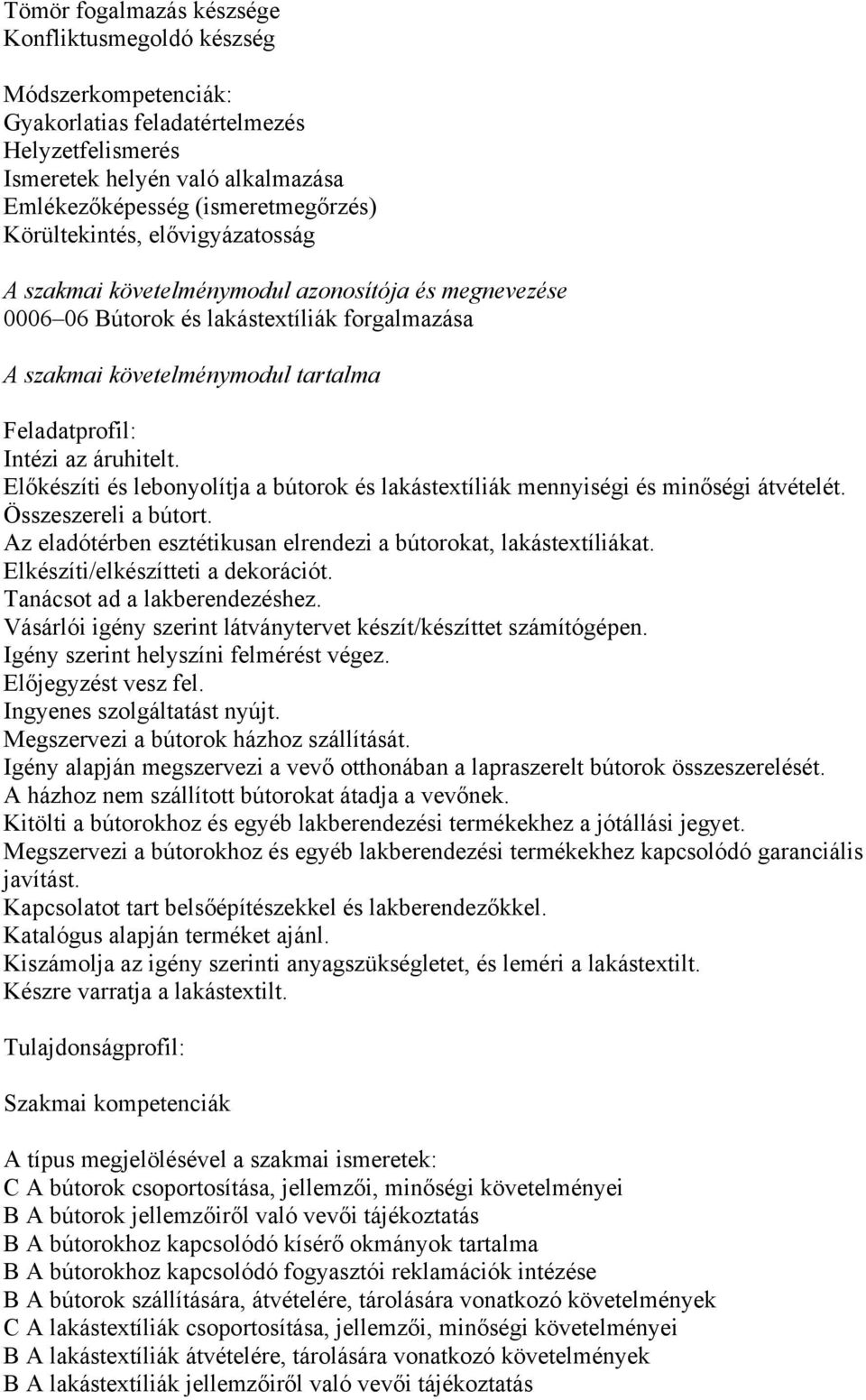 áruhitelt. Előkészíti és lebonyolítja a bútorok és lakástextíliák mennyiségi és minőségi átvételét. Összeszereli a bútort. Az eladótérben esztétikusan elrendezi a bútorokat, lakástextíliákat.