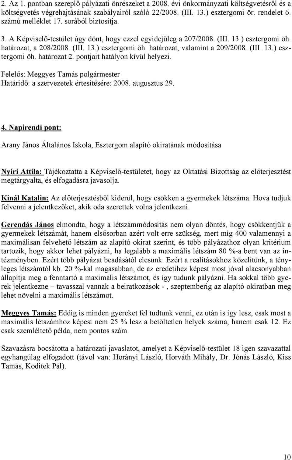 (III. 13.) esztergomi öh. határozat 2. pontjait hatályon kívül helyezi. Határidő: a szervezetek értesítésére: 2008. augusztus 29. 4.