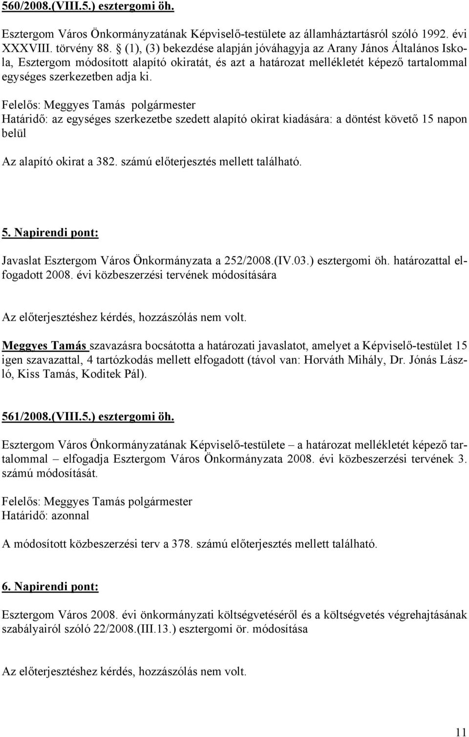 Határidő: az egységes szerkezetbe szedett alapító okirat kiadására: a döntést követő 15 napon belül Az alapító okirat a 382. számú előterjesztés mellett található. 5.