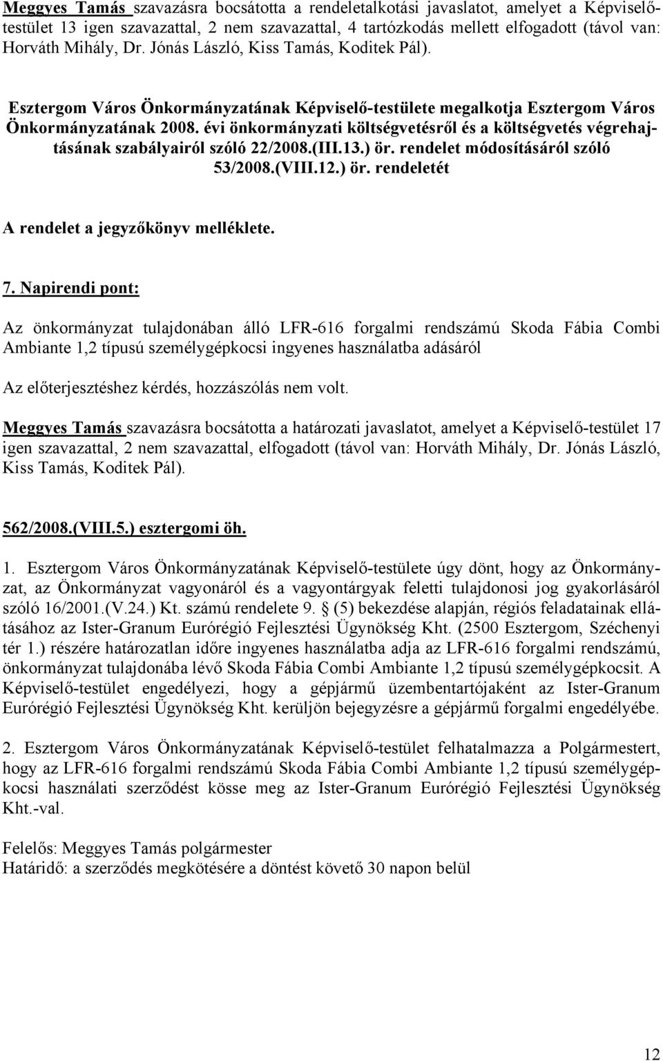 évi önkormányzati költségvetésről és a költségvetés végrehajtásának szabályairól szóló 22/2008.(III.13.) ör. rendelet módosításáról szóló 53/2008.(VIII.12.) ör. rendeletét A rendelet a jegyzőkönyv melléklete.