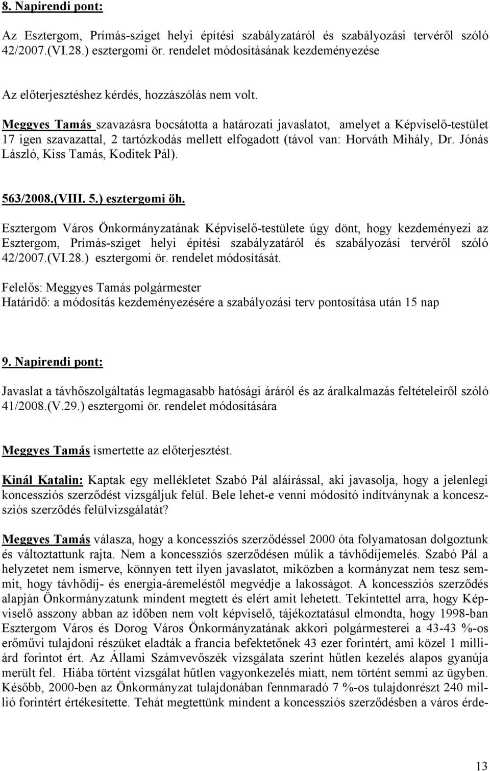 Meggyes Tamás szavazásra bocsátotta a határozati javaslatot, amelyet a Képviselő-testület 17 igen szavazattal, 2 tartózkodás mellett elfogadott (távol van: Horváth Mihály, Dr.