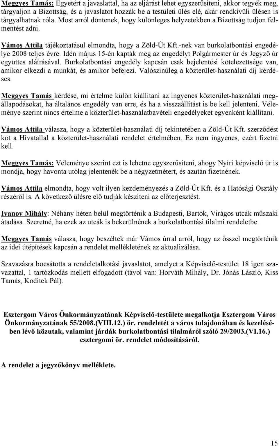 -nek van burkolatbontási engedélye 2008 teljes évre. Idén május 15-én kapták meg az engedélyt Polgármester úr és Jegyző úr együttes aláírásával.