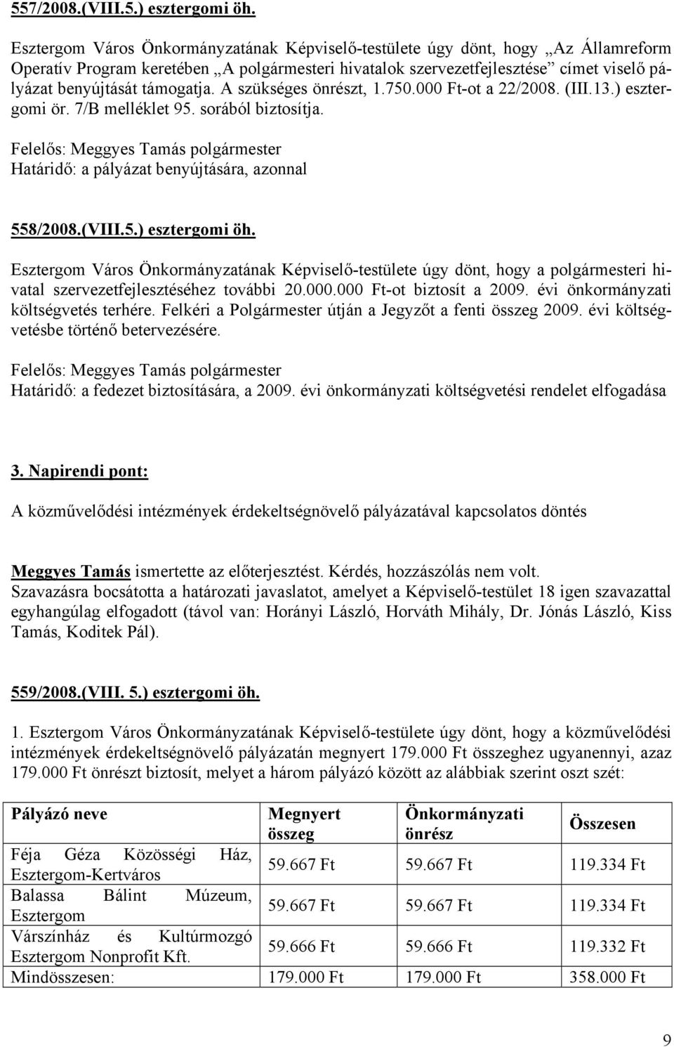 támogatja. A szükséges önrészt, 1.750.000 Ft-ot a 22/2008. (III.13.) esztergomi ör. 7/B melléklet 95. sorából biztosítja. Határidő: a pályázat benyújtására, azonnal 558/2008.(VIII.5.) esztergomi öh.