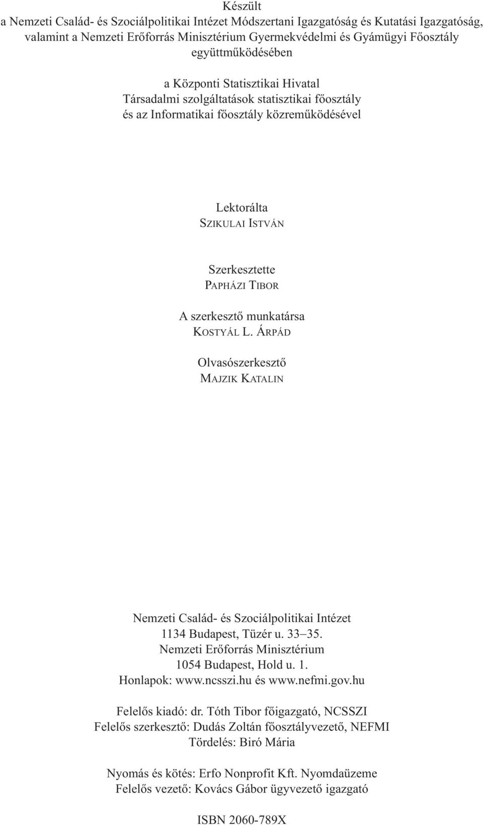 munkatársa KOSTYÁL L. ÁRPÁD Olvasószerkesztő MAJZIK KATALIN Nemzeti Család- és Szociálpolitikai Intézet 1134 Budapest, Tüzér u. 33 35. Nemzeti Erőforrás Minisztérium 1054 Budapest, Hold u. 1. Honlapok: www.