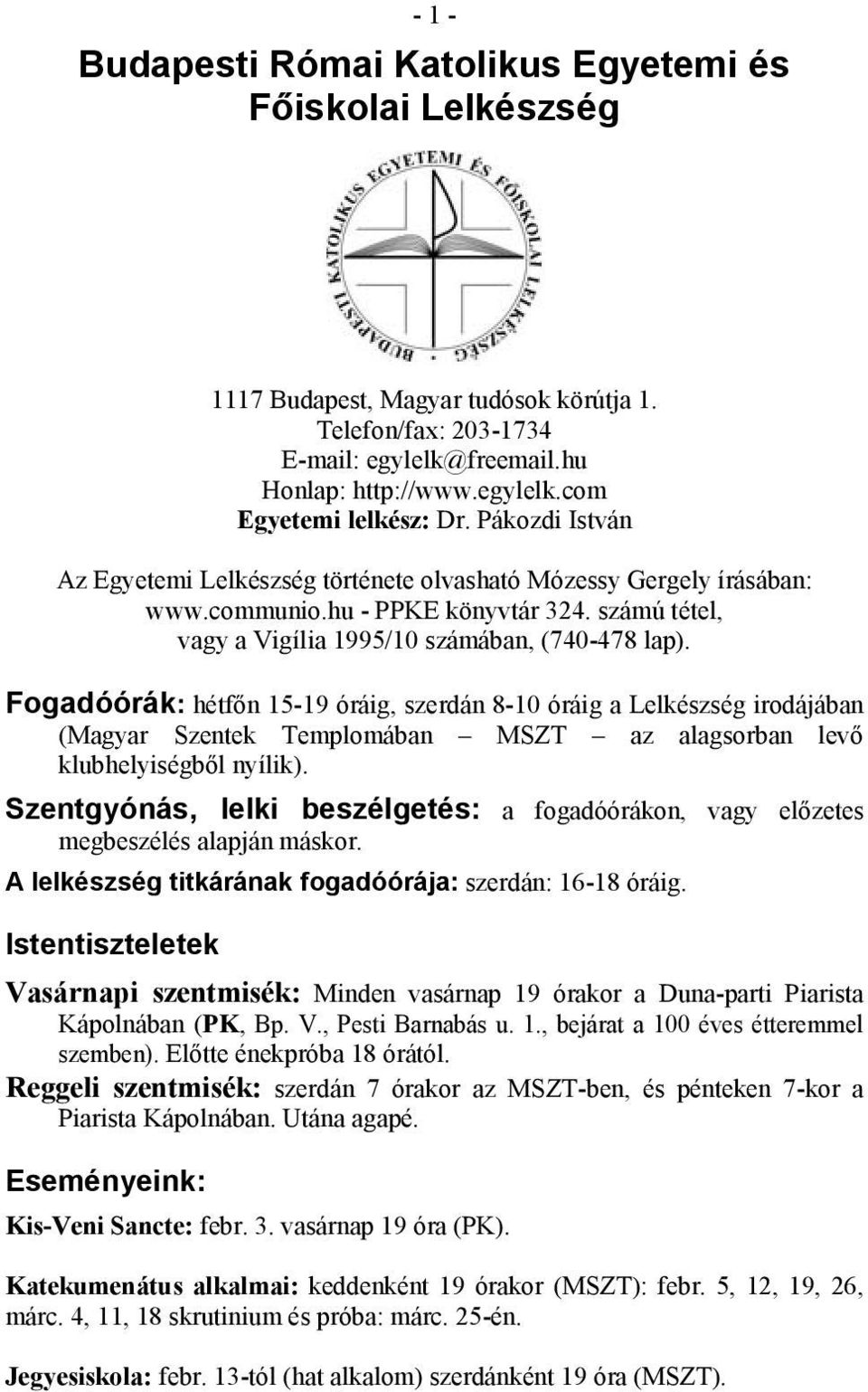 Fogadóórák: hétfőn 15-19 óráig, szerdán 8-10 óráig a Lelkészség irodájában (Magyar Szentek Templomában MSZT az alagsorban levő klubhelyiségből nyílik).