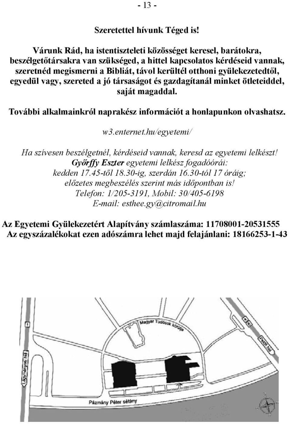 gyülekezetedtől, egyedül vagy, szereted a jó társaságot és gazdagítanál minket ötleteiddel, saját magaddal. További alkalmainkról naprakész információt a honlapunkon olvashatsz. w3.enternet.