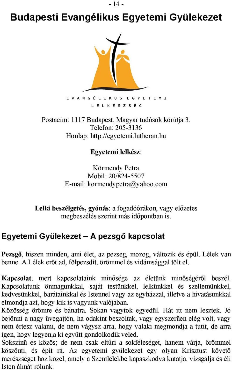 Egyetemi Gyülekezet A pezsgő kapcsolat Pezsgő, hiszen minden, ami élet, az pezseg, mozog, változik és épül. Lélek van benne. A Lélek erőt ad, fölpezsdít, örömmel és vidámsággal tölt el.