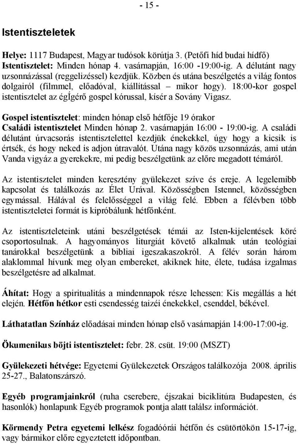 18:00-kor gospel istentisztelet az égígérő gospel kórussal, kísér a Sovány Vigasz. Gospel istentisztelet: minden hónap első hétfője 19 órakor Családi istentisztelet Minden hónap 2.