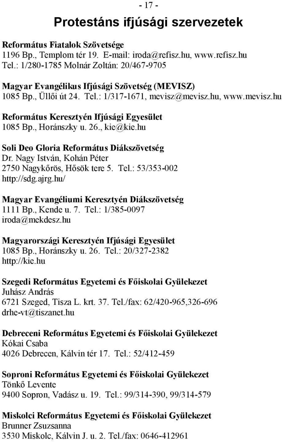 , Horánszky u. 26., kie@kie.hu Soli Deo Gloria Református Diákszövetség Dr. Nagy István, Kohán Péter 2750 Nagykőrös, Hősök tere 5. Tel.: 53/353-002 http://sdg.ajrg.