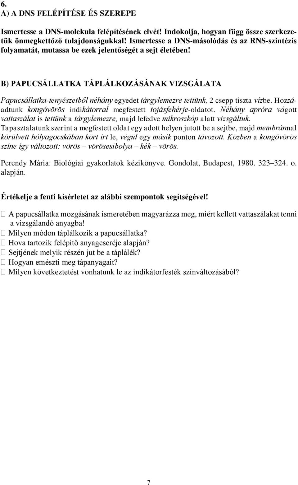 B) PAPUCSÁLLATKA TÁPLÁLKOZÁSÁNAK VIZSGÁLATA Papucsállatka-tenyészetből néhány egyedet tárgylemezre tettünk, 2 csepp tiszta vízbe. Hozzáadtunk kongóvörös indikátorral megfestett tojásfehérje-oldatot.