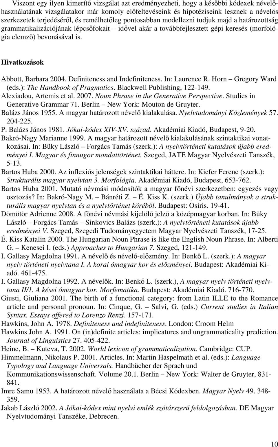 Hivatkozások Abbott, Barbara 2004. Definiteness and Indefiniteness. In: Laurence R. Horn Gregory Ward (eds.): The Handbook of Pragmatics. Blackwell Publishing, 122-149. Alexiadou, Artemis et al. 2007.