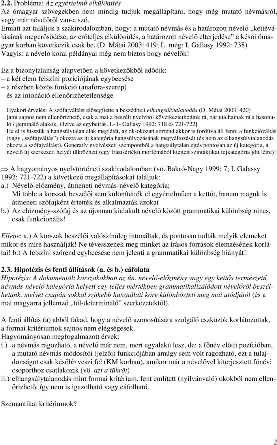 következik csak be. (D. Mátai 2003: 419; L. még: I. Gallasy 1992: 738) Vagyis: a névelő korai példányai még nem biztos hogy névelők!