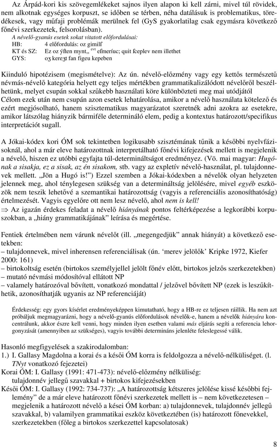 A névelő-gyanús esetek sokat vitatott előfordulásai: HB: 4 előfordulás: oz gimilſ KT és SZ: Ez oz ýſten mynt,, evt eſmeríuc; quit ſceplev nem illethet GYS: o@ kere@t fan figeu kepeben Kiinduló