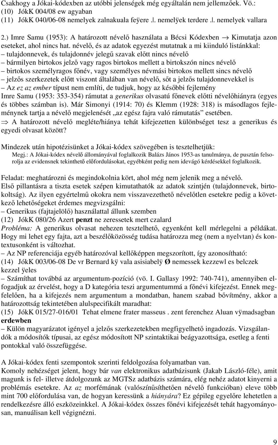 névelő, és az adatok egyezést mutatnak a mi kiinduló listánkkal: tulajdonnevek, és tulajdonnév jelegű szavak előtt nincs névelő bármilyen birtokos jelző vagy ragos birtokos mellett a birtokszón nincs