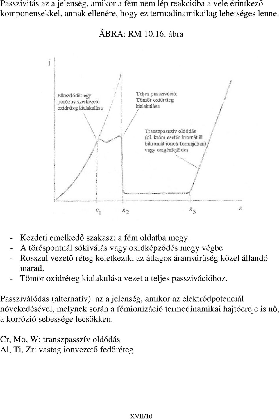 - A töréspontnál sókiválás vagy oxidképzdés megy végbe - Rosszul vezet réteg keletkezik, az átlagos áramsrség közel állandó marad.