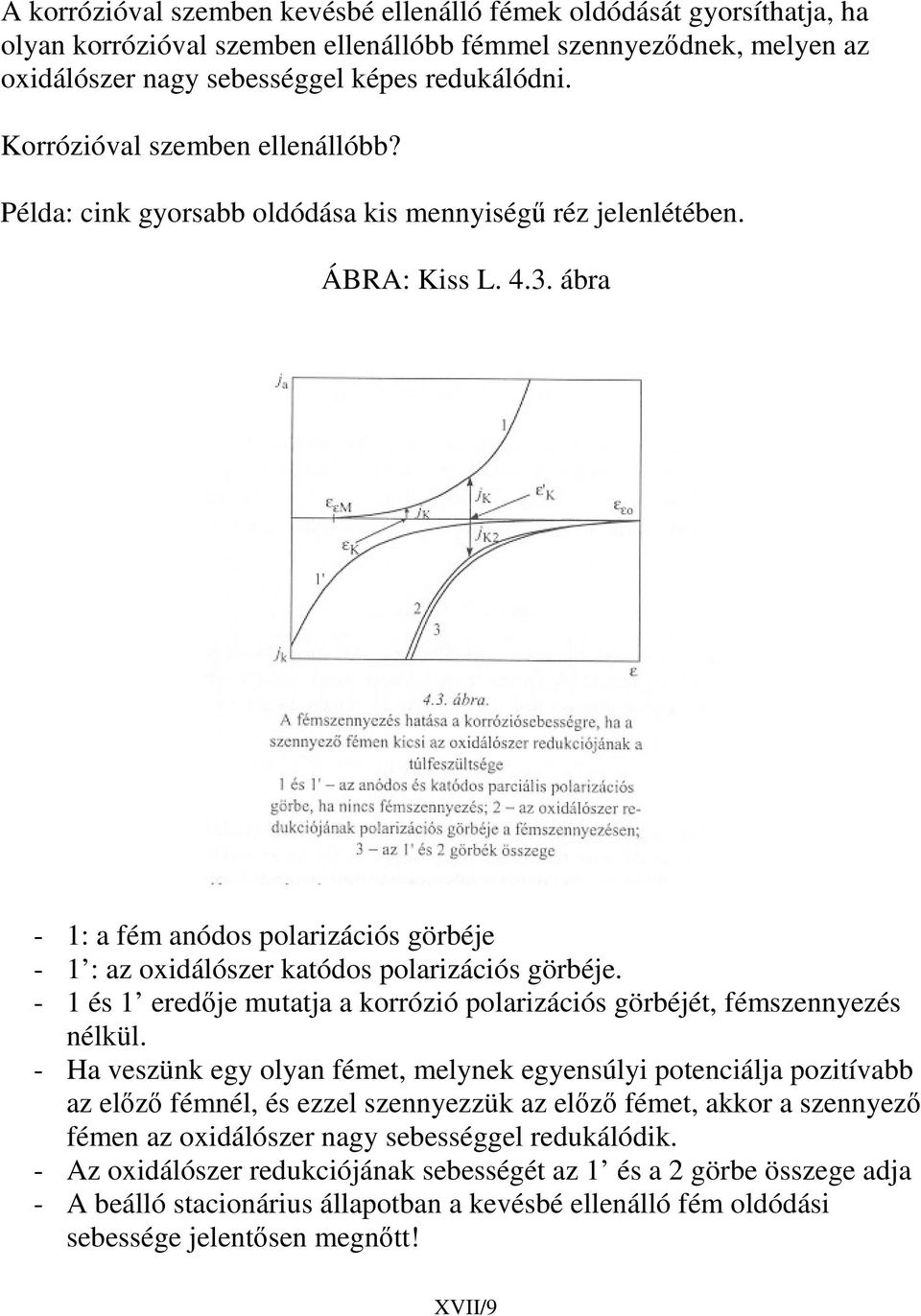 ábra - 1: a fém anódos polarizációs görbéje - 1 : az oxidálószer katódos polarizációs görbéje. - 1 és 1 eredje mutatja a korrózió polarizációs görbéjét, fémszennyezés nélkül.