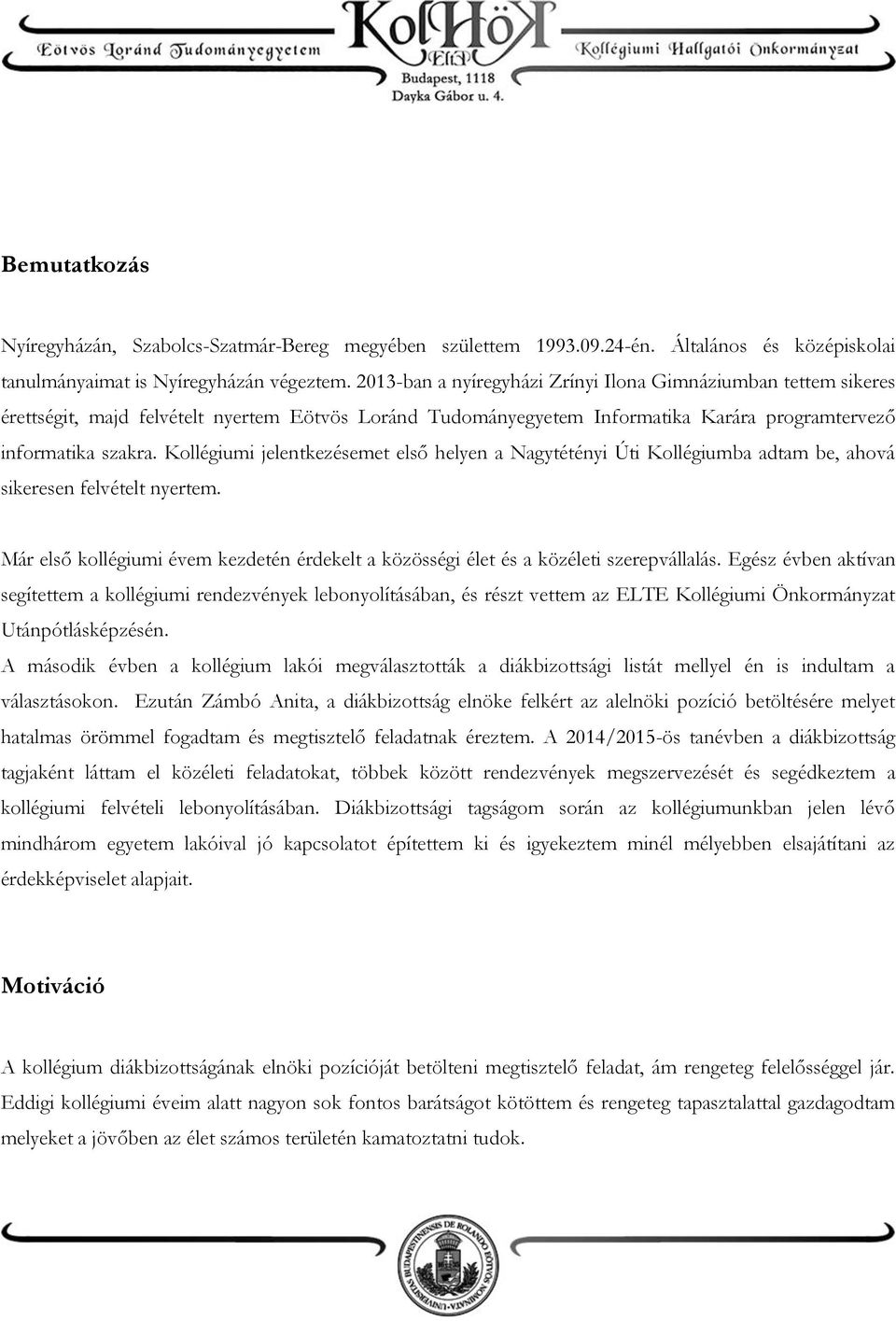 Kollégiumi jelentkezésemet első helyen a Nagytétényi Úti Kollégiumba adtam be, ahová sikeresen felvételt nyertem.