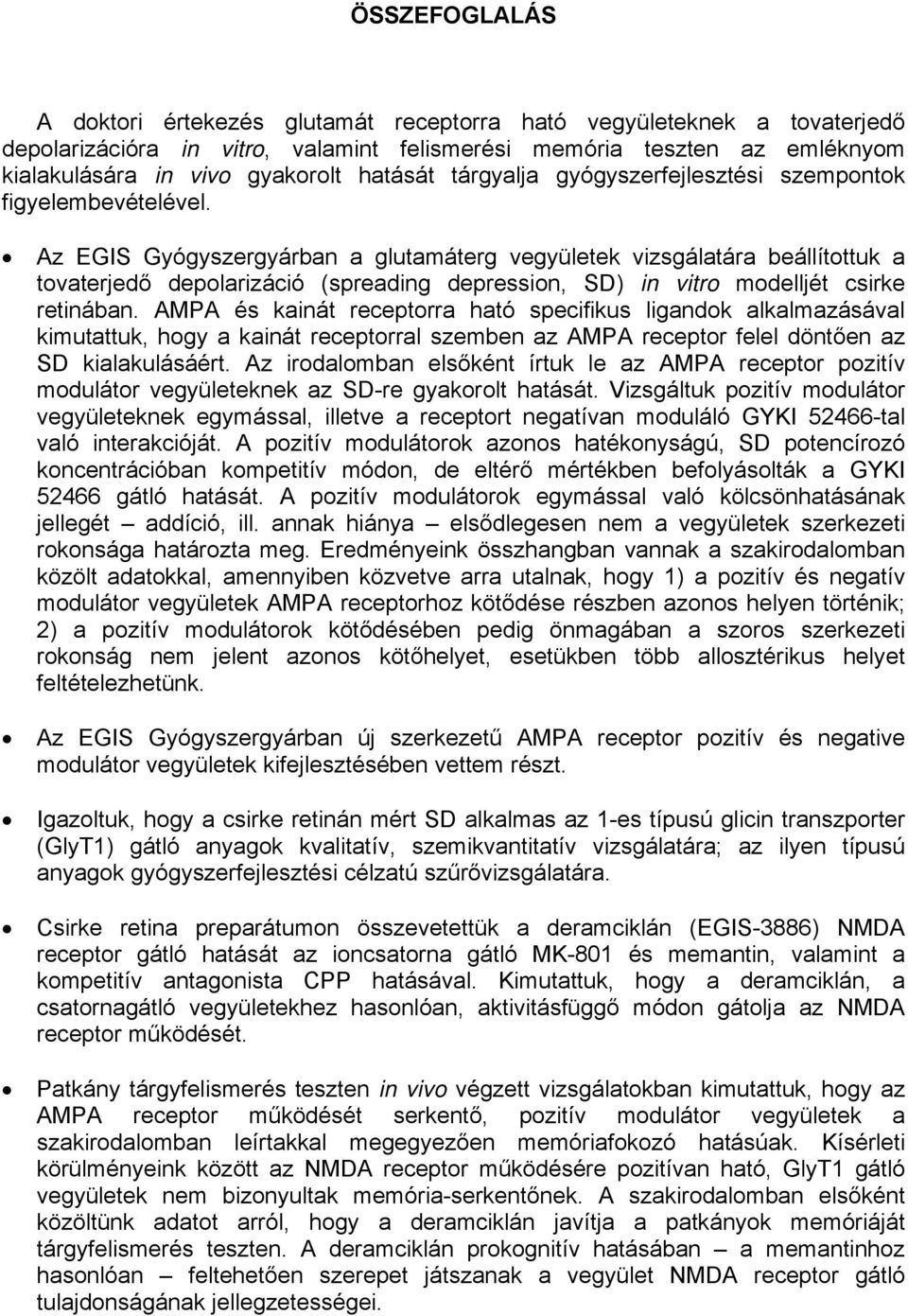 Az EGIS Gyógyszergyárban a glutamáterg vegyületek vizsgálatára beállítottuk a tovaterjedő depolarizáció (spreading depression, SD) in vitro modelljét csirke retinában.