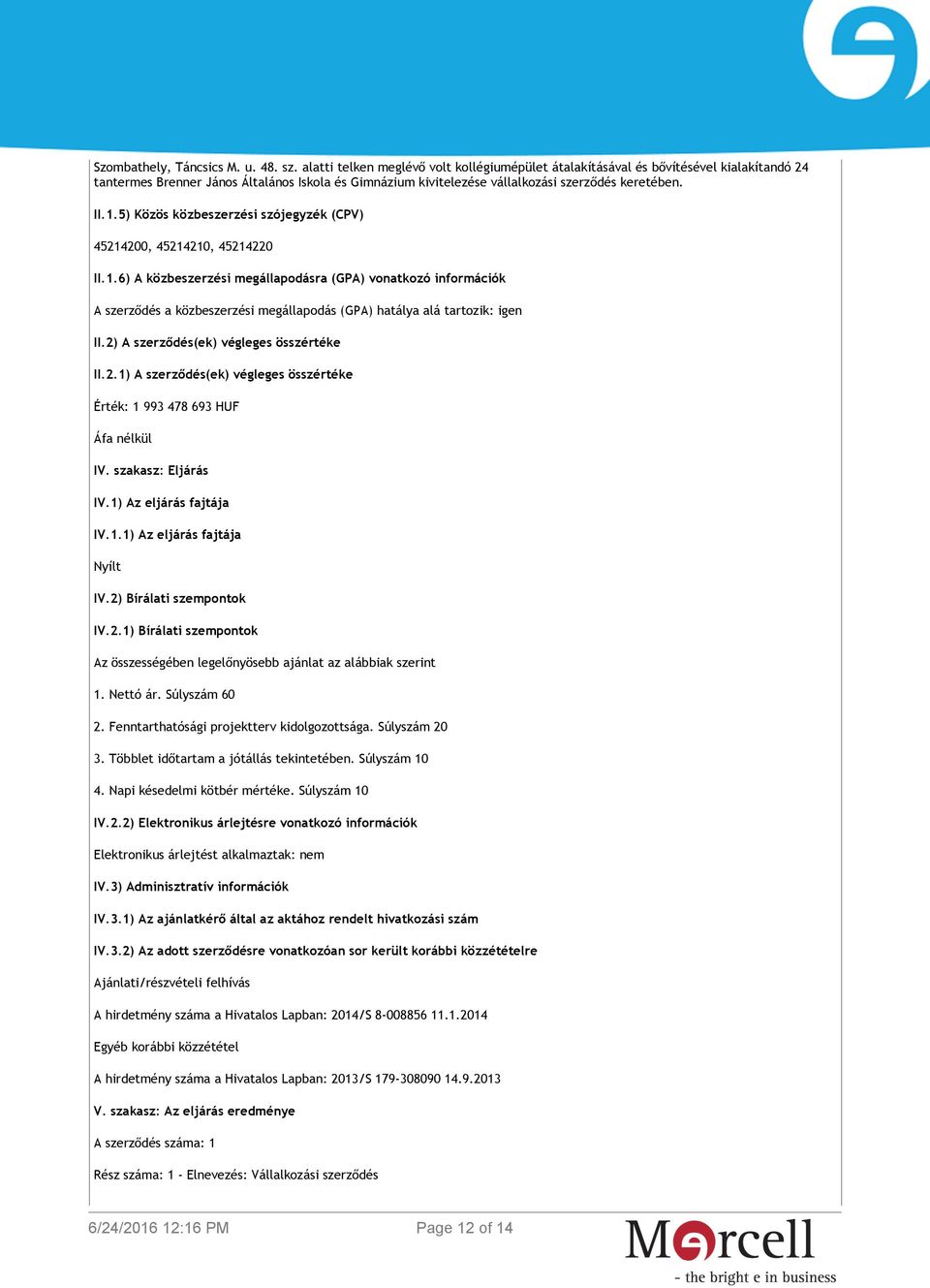 5) Közös közbeszerzési szójegyzék (CPV) 45214200, 45214210, 45214220 II.1.6) A közbeszerzési megállapodásra (GPA) vonatkozó információk A szerződés a közbeszerzési megállapodás (GPA) hatálya alá tartozik: igen II.