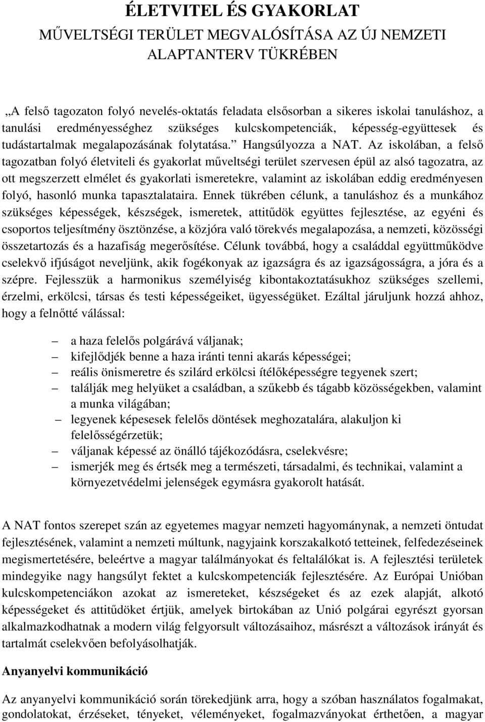 Az iskolában, a felső tagozatban folyó életviteli és gyakorlat műveltségi terület szervesen épül az alsó tagozatra, az ott megszerzett elmélet és gyakorlati ismeretekre, valamint az iskolában eddig