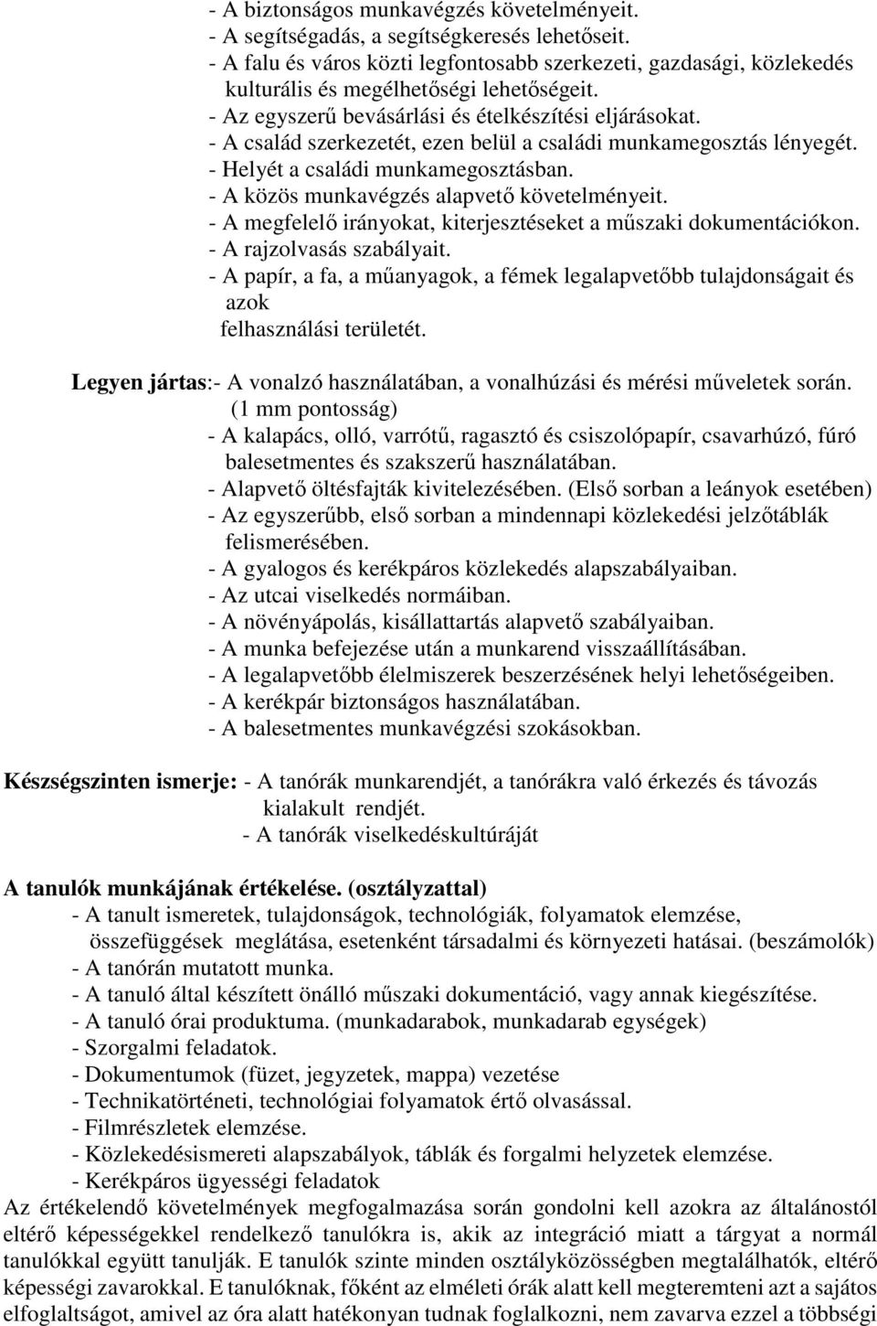 - A család szerkezetét, ezen belül a családi munkamegosztás lényegét. - Helyét a családi munkamegosztásban. - A közös munkavégzés alapvető követelményeit.