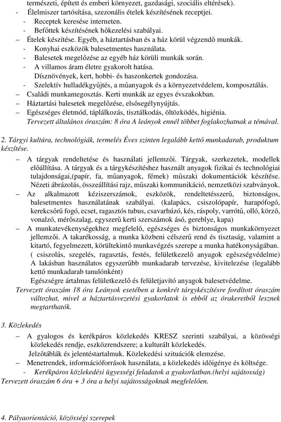 - Balesetek megelőzése az egyéb ház körüli munkák során. - A villamos áram életre gyakorolt hatása. Dísznövények, kert, hobbi- és haszonkertek gondozása.