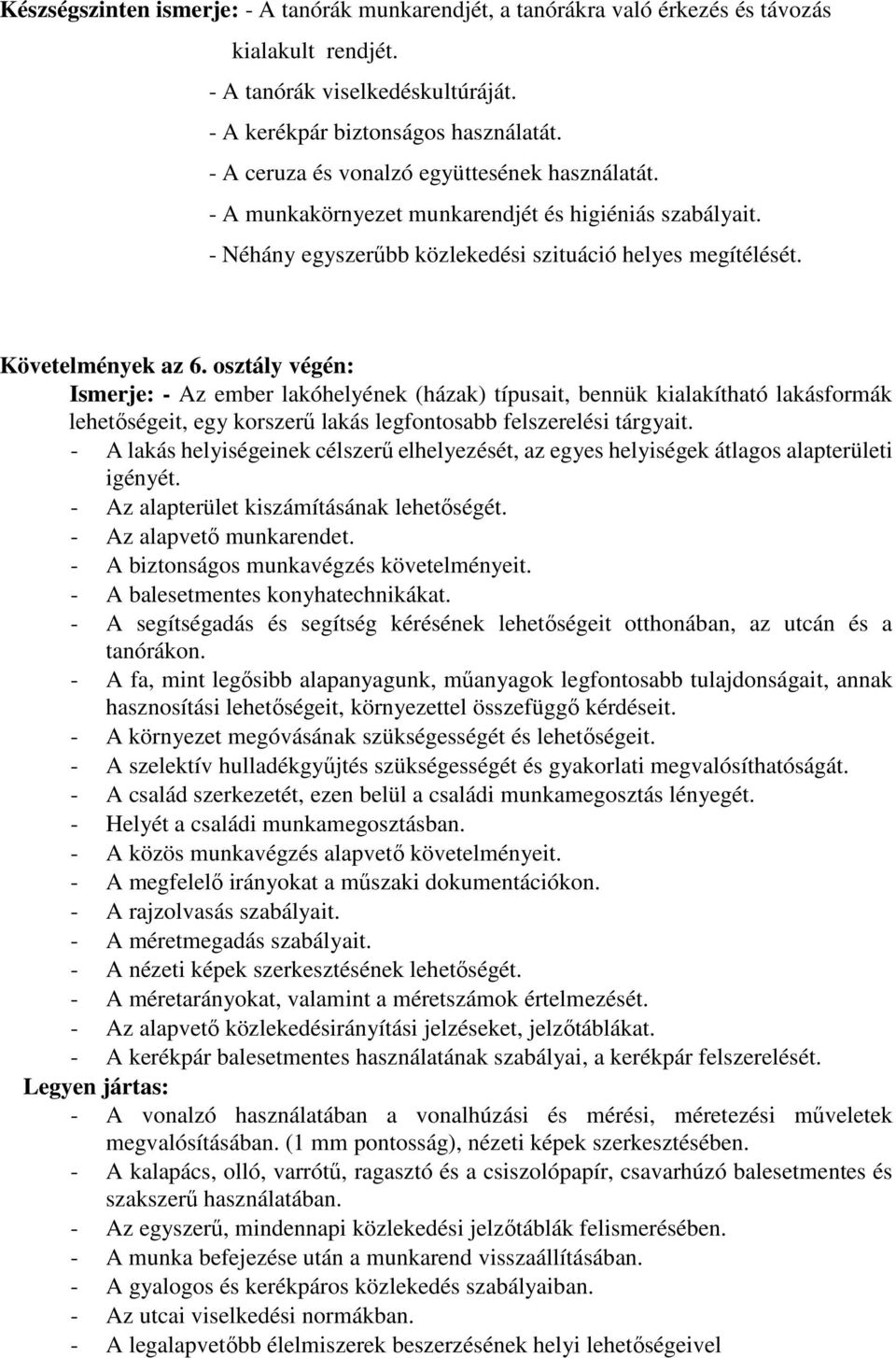 osztály végén: Ismerje: - Az ember lakóhelyének (házak) típusait, bennük kialakítható lakásformák lehetőségeit, egy korszerű lakás legfontosabb felszerelési tárgyait.