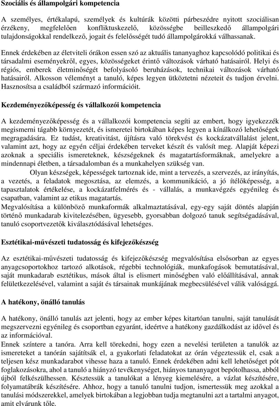 Ennek érdekében az életviteli órákon essen szó az aktuális tananyaghoz kapcsolódó politikai és társadalmi eseményekről, egyes, közösségeket érintő változások várható hatásairól.