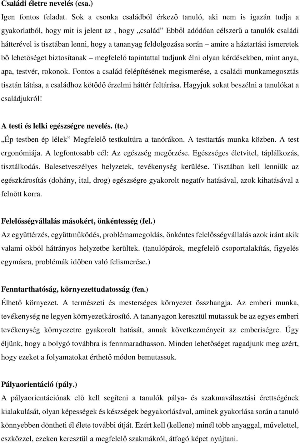 tananyag feldolgozása során amire a háztartási ismeretek bő lehetőséget biztosítanak megfelelő tapintattal tudjunk élni olyan kérdésekben, mint anya, apa, testvér, rokonok.