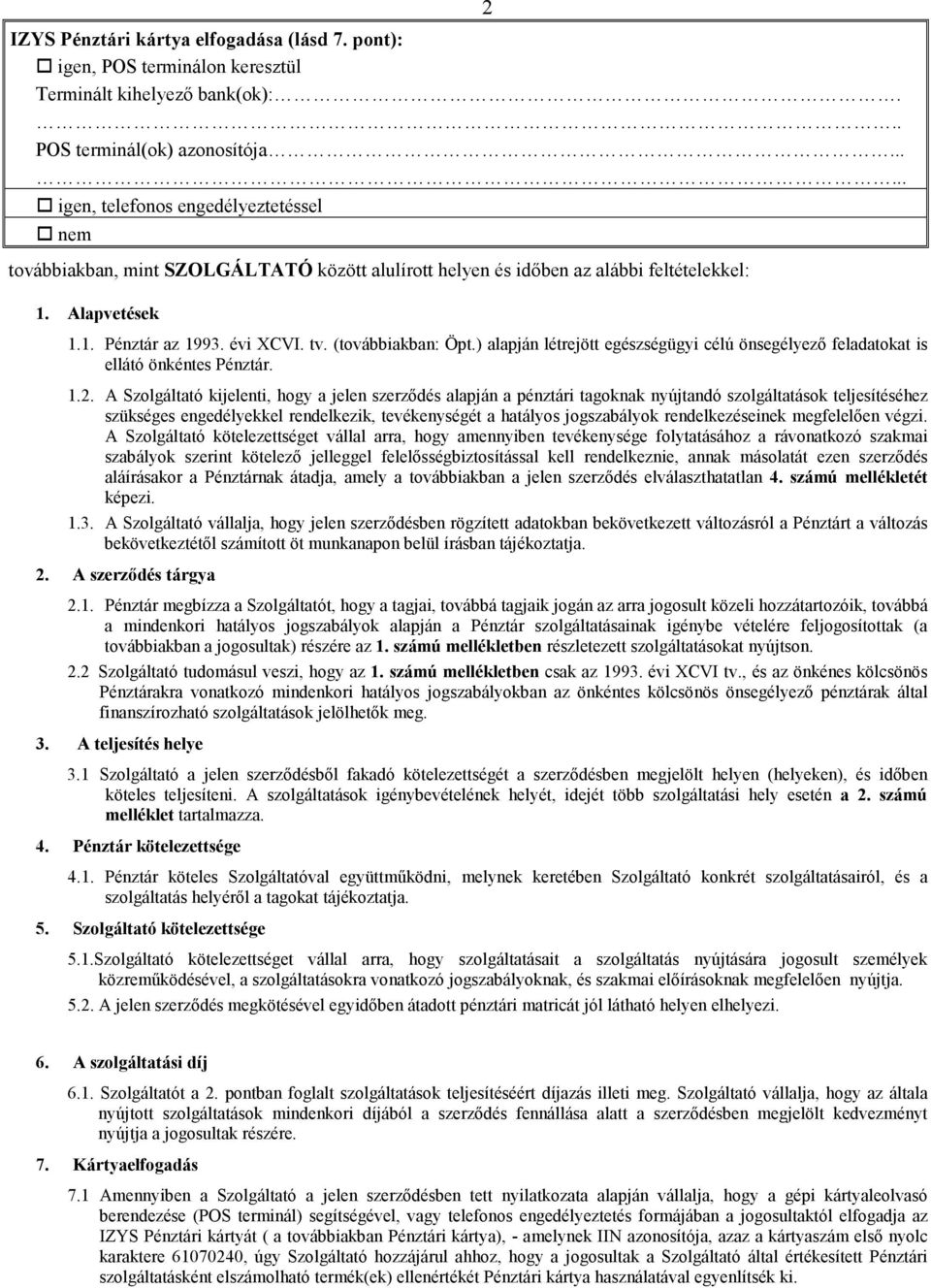 (továbbiakban: Öpt.) alapján létrejött egészségügyi célú önsegélyező feladatokat is ellátó önkéntes Pénztár. 1.2.