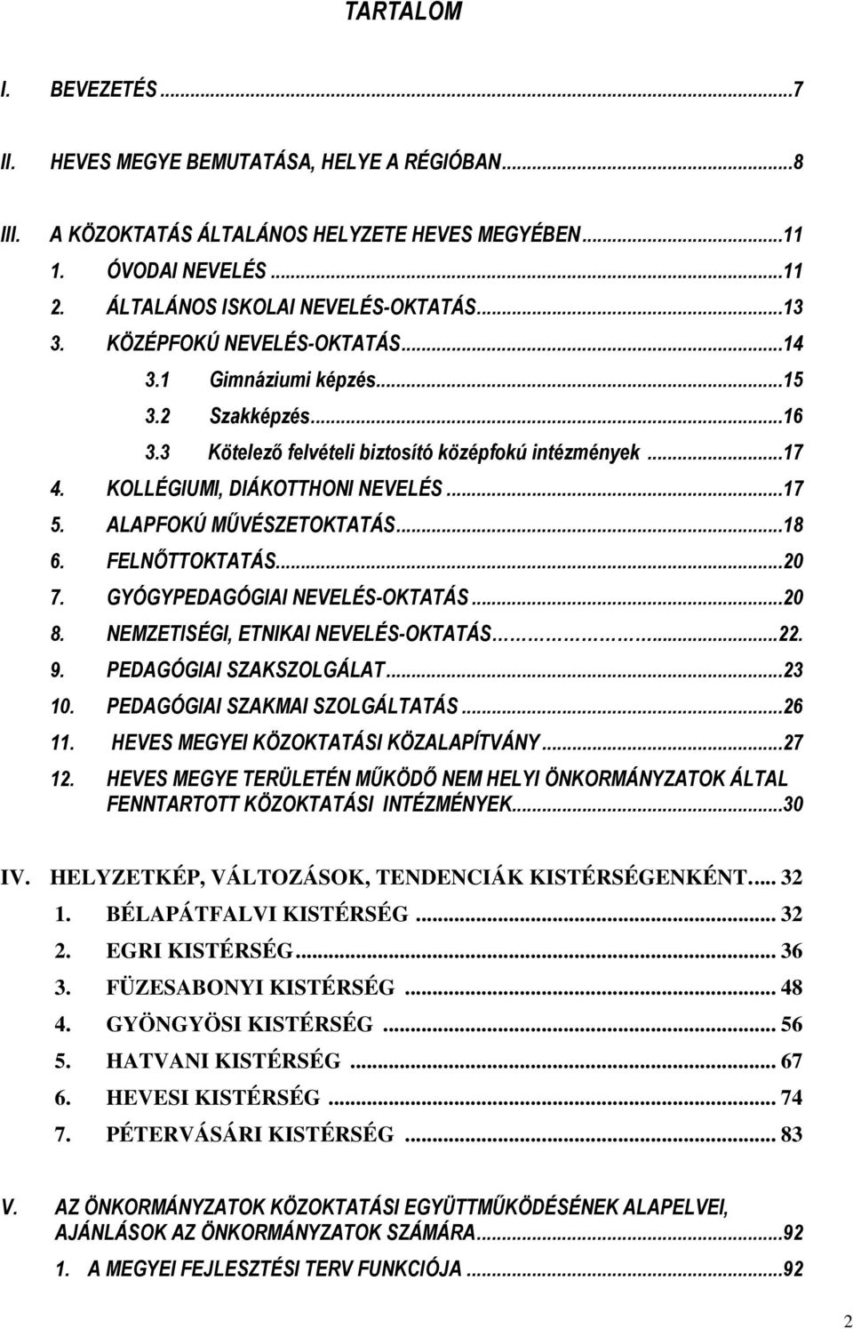 ALAPFOKÚ MŰVÉSZETOKTATÁS...18 6. FELNŐTTOKTATÁS...20 7. GYÓGYPEDAGÓGIAI NEVELÉS-OKTATÁS...20 8. NEMZETISÉGI, ETNIKAI NEVELÉS-OKTATÁS...22. 9. PEDAGÓGIAI SZAKSZOLGÁLAT...23 10.