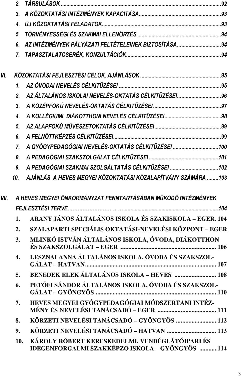 A KÖZÉPFOKÚ NEVELÉS-OKTATÁS CÉLKITŰZÉSEI...97 4. A KOLLÉGIUMI, DIÁKOTTHONI NEVELÉS CÉLKITŰZÉSEI...98 5. AZ ALAPFOKÚ MŰVÉSZETOKTATÁS CÉLKITŰZÉSEI...99 6. A FELNŐTTKÉPZÉS CÉLKITŰZÉSEI...99 7.