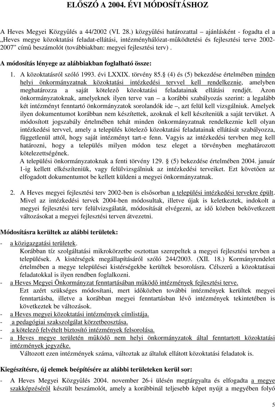 fejlesztési terv). A módosítás lényege az alábbiakban foglalható össze: 1. A közoktatásról szóló 1993. évi LXXIX. törvény 85.