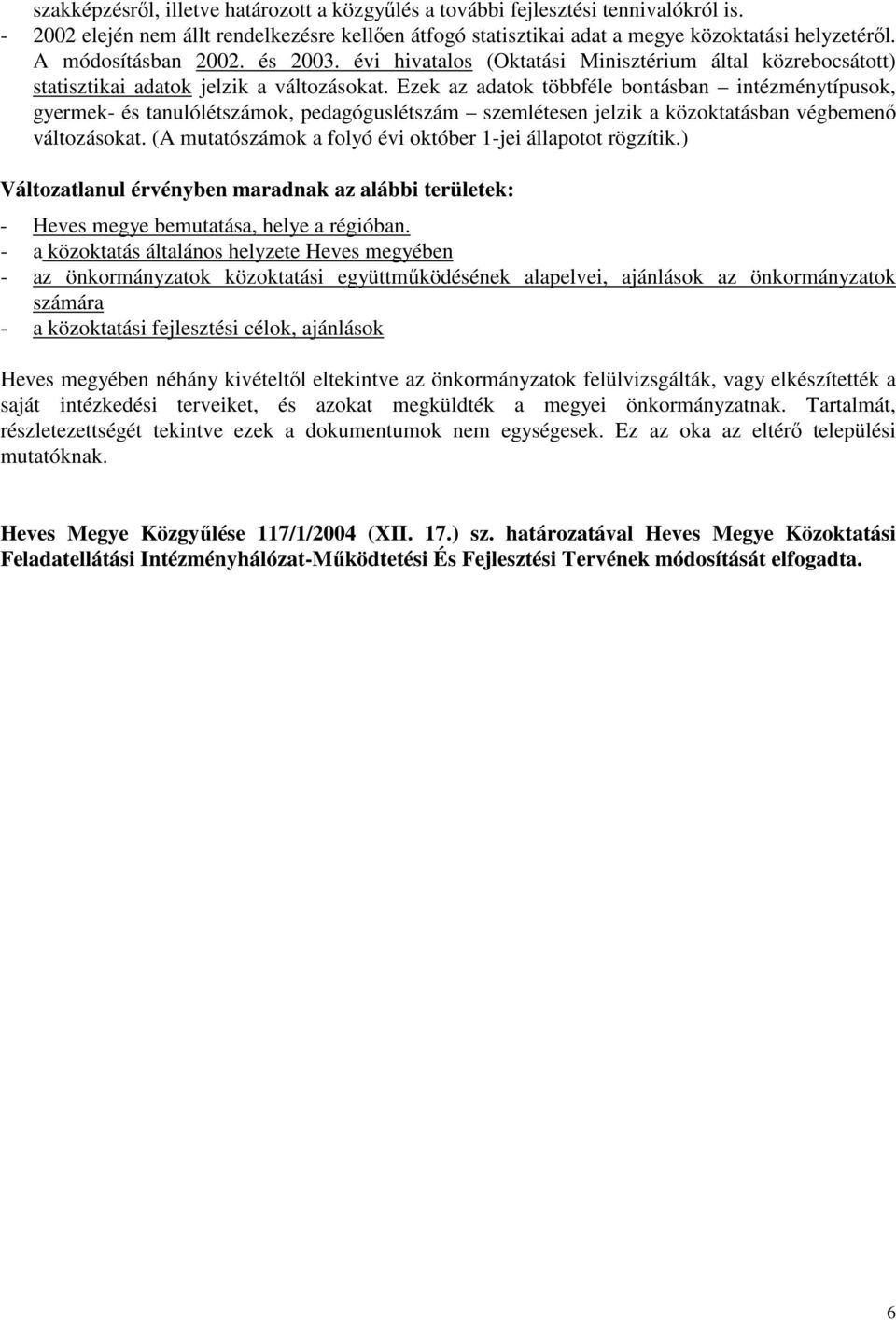 Ezek az adatok többféle bontásban intézménytípusok, gyermek- és tanulólétszámok, pedagóguslétszám szemlétesen jelzik a közoktatásban végbemenő változásokat.