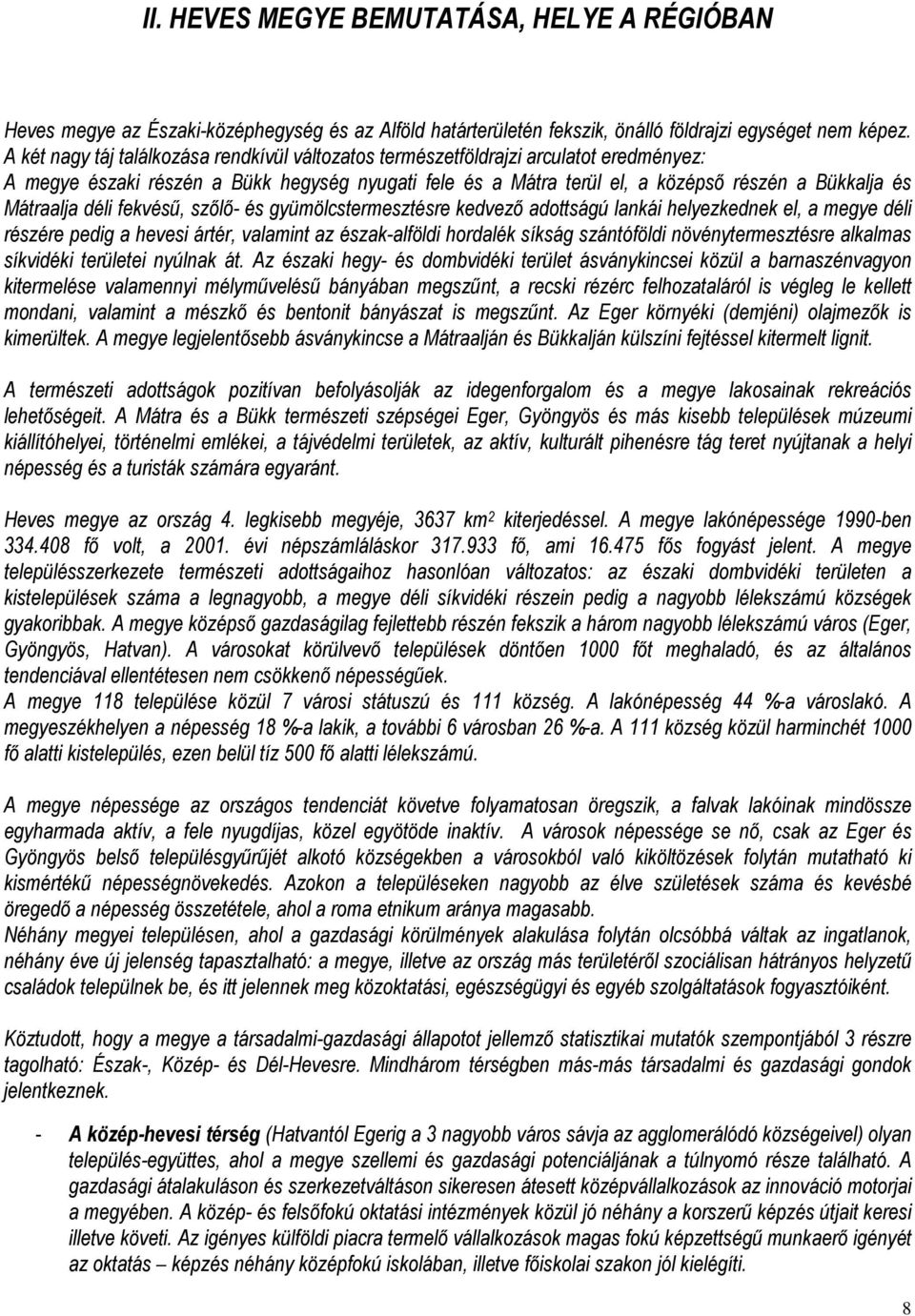 Mátraalja déli fekvésű, szőlő- és gyümölcstermesztésre kedvező adottságú lankái helyezkednek el, a megye déli részére pedig a hevesi ártér, valamint az észak-alföldi hordalék síkság szántóföldi