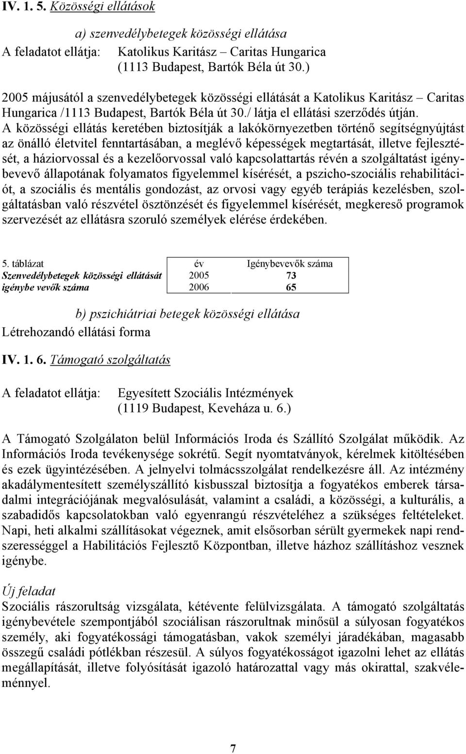 A közösségi ellátás keretében biztosítják a lakókörnyezetben történő segítségnyújtást az önálló életvitel fenntartásában, a meglévő képességek megtartását, illetve fejlesztését, a háziorvossal és a