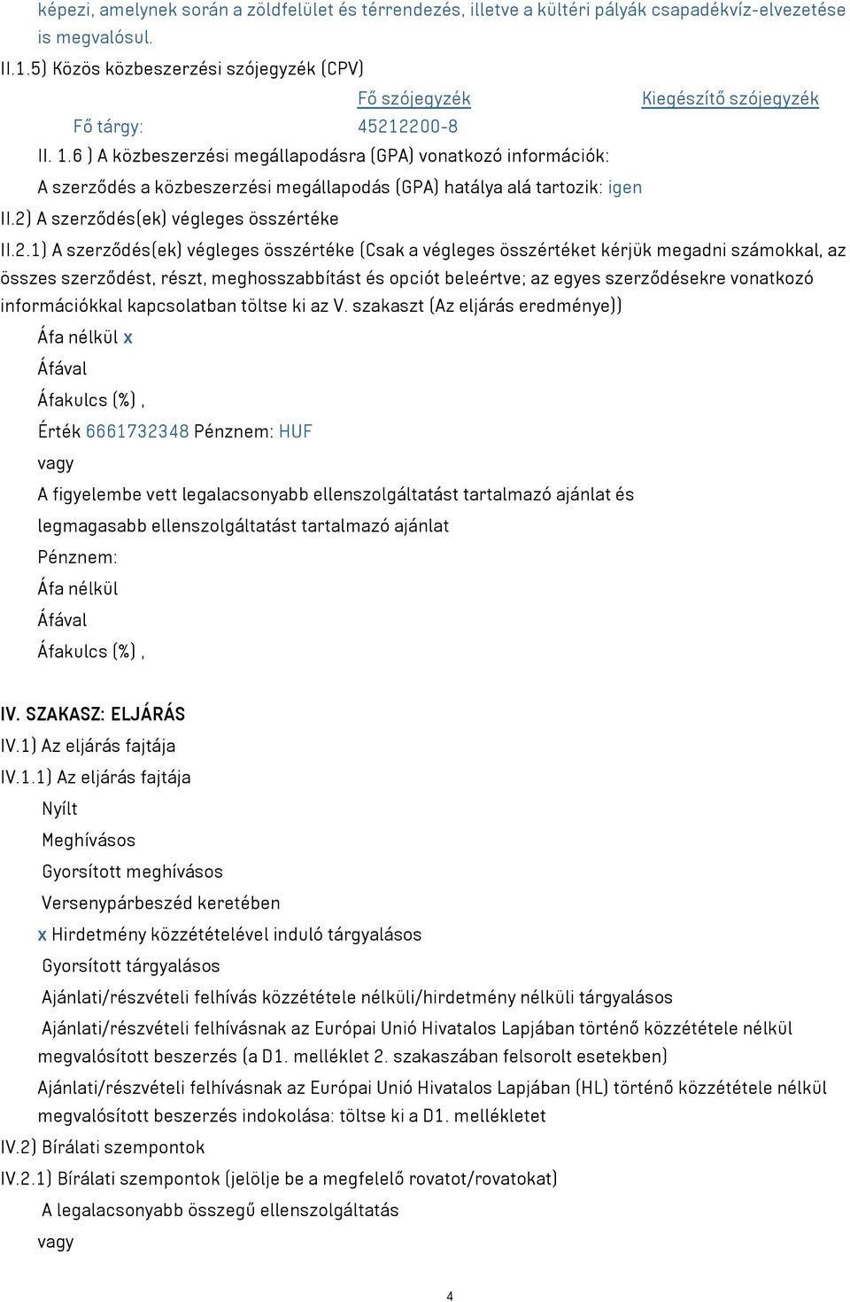 6 ) A közbeszerzési megállapodásra (GPA) vonatkozó információk: A szerződés a közbeszerzési megállapodás (GPA) hatálya alá tartozik: igen II.2)