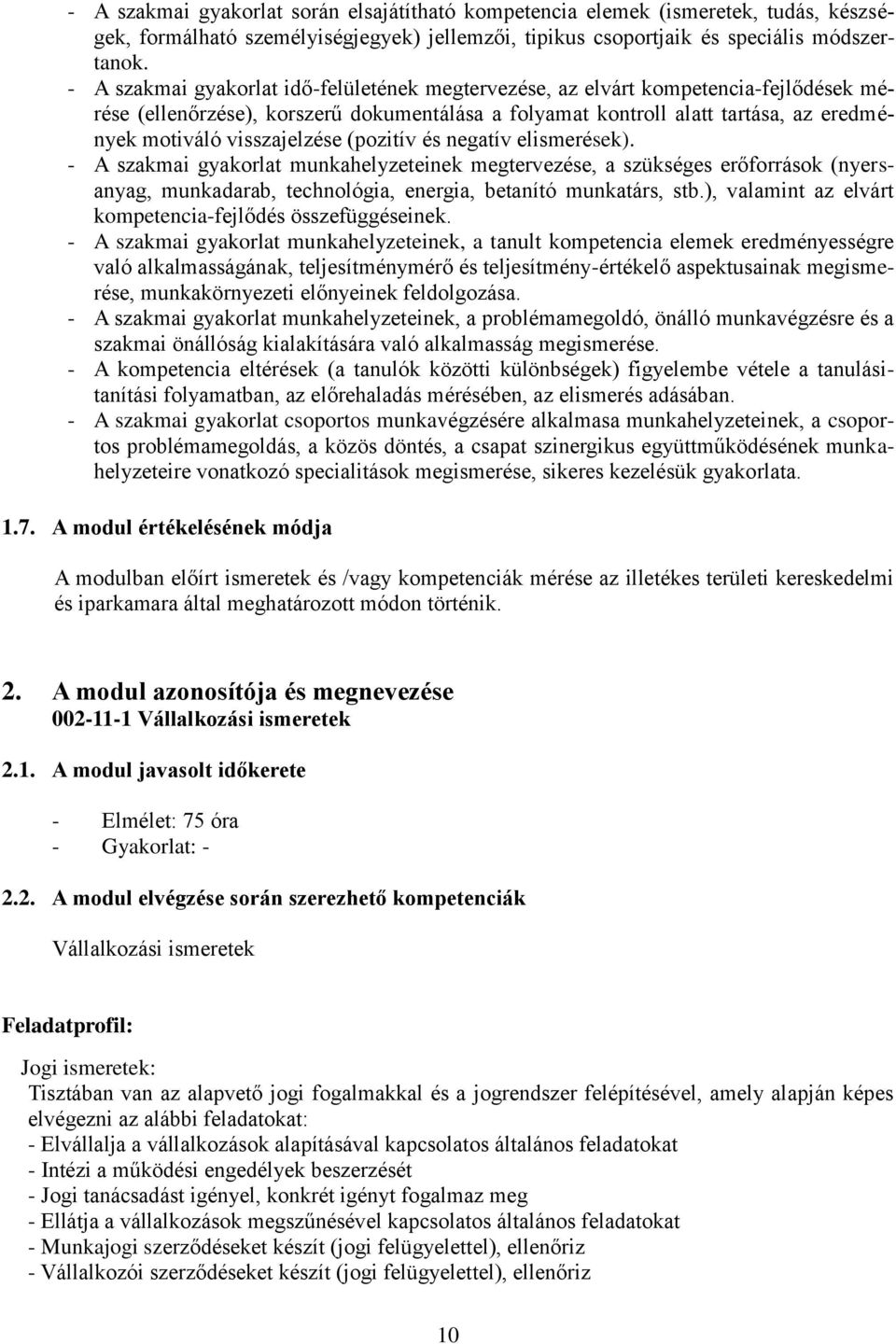 visszajelzése (pozitív és negatív elismerések). - A szakmai gyakorlat munkahelyzeteinek megtervezése, a szükséges erőforrások (nyersanyag, munkadarab, technológia, energia, betanító munkatárs, stb.