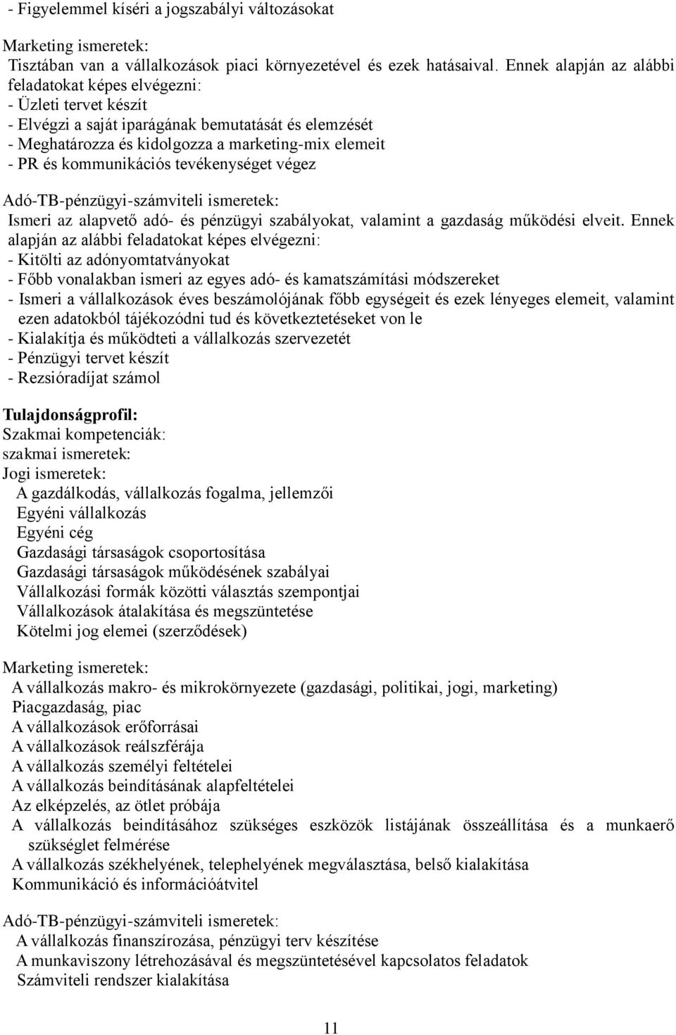 kommunikációs tevékenységet végez Adó-TB-pénzügyi-számviteli ismeretek: Ismeri az alapvető adó- és pénzügyi szabályokat, valamint a gazdaság működési elveit.