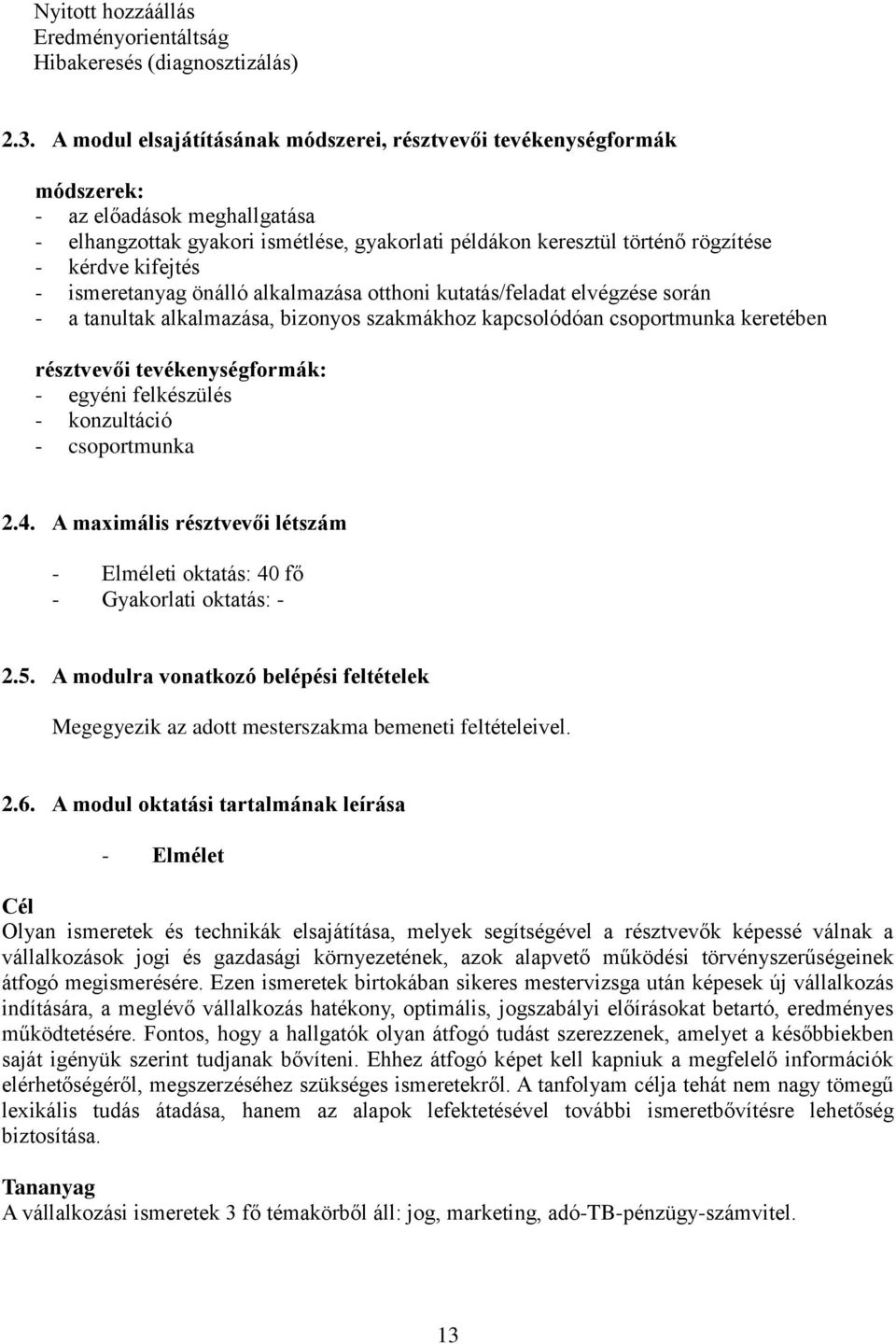 kifejtés - ismeretanyag önálló alkalmazása otthoni kutatás/feladat elvégzése során - a tanultak alkalmazása, bizonyos szakmákhoz kapcsolódóan csoportmunka keretében résztvevői tevékenységformák: -