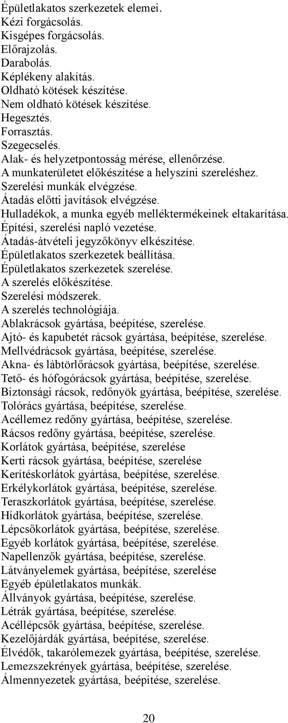 Hulladékok, a munka egyéb melléktermékeinek eltakarítása. Építési, szerelési napló vezetése. Átadás-átvételi jegyzőkönyv elkészítése. Épületlakatos szerkezetek beállítása.