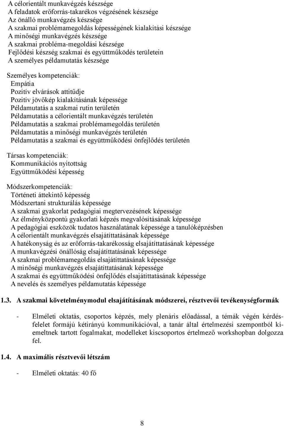 attitűdje Pozitív jövőkép kialakításának képessége Példamutatás a szakmai rutin területén Példamutatás a célorientált munkavégzés területén Példamutatás a szakmai problémamegoldás területén